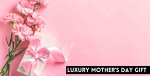 Luxury Mother's Day Gift